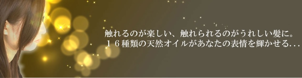 触れるのが楽しい、触れられるのがうれしい髪に。16種類の天然オイルがあなたの表情を輝かせる…